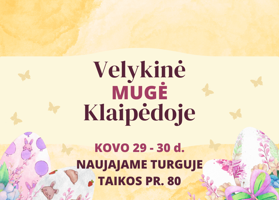 Per Velykas nedirbsime, bet prieš jas kviečiame į Velykinę mugę!